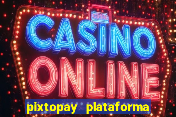 pixtopay plataforma de jogos